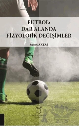 Futbol: Dar Alanda Fizyolojik Değişimler – Samet Aktaş – Akademisyen Kitabevi kitap kapağı