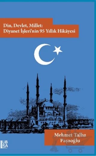 Din, Devlet, Millet: Diyanet İşleri’nin 95 Yıllık Hikayesi – Mehmet Talha Paşaoğlu – Libra Yayınları kitap kapağı