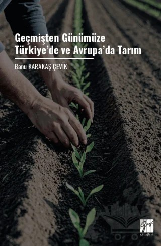Geçmişten Günümüze Türkiye’de ve Avrupa’da Tarım – Banu Karakaş Çevik – Gazi Kitabevi kitap kapağı