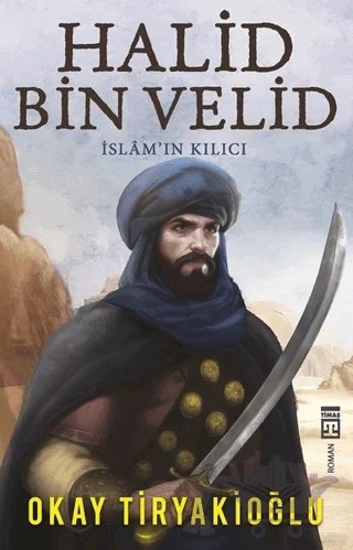 Halid Bin Velid - İslam'ın Kılıcı – Okay Tiryakioğlu – Timaş Yayınları kitap kapağı