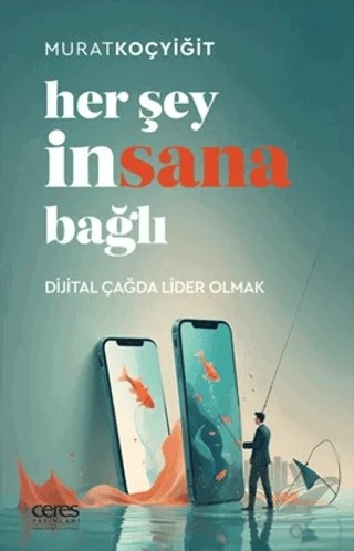 Her Şey İnsana Bağlı Dijital Çağda Lider Olmak – Murat Koçyiğit – Ceres Yayınları kitap kapağı