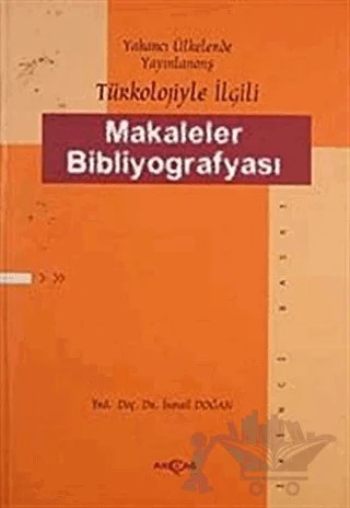 Yabancı Ülkelerde Yayınlanmış Türkoloji ile İlgili Makaleler Bibliyografyası – İsmail Doğan – Akçağ Yayınları kitap kapağı