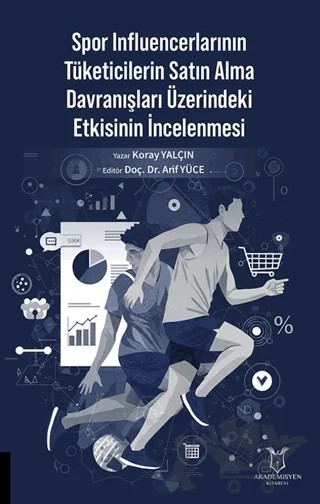 Spor Influencerlarının Tüketicilerin Satın Alma Davranışları Üzerindeki Etkisinin İncelenmesi – Koray Yalçın – Akademisyen Kitabevi kitap kapağı