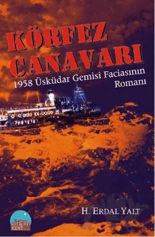 Körfez Canavarı - 1958 Üsküdar Gemisi Faciasının Romanı – Hüseyin Erdal Yalt – Kent Kitap kitap kapağı