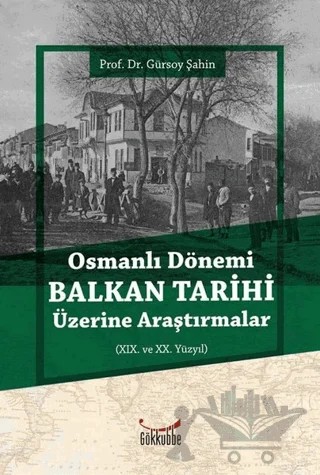 Osmanlı Dönemi Balkan Tarihi Üzerine Araştırmalar – Gürsoy Şahin – Gökkubbe Yayınları kitap kapağı