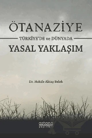 Ötanaziye Türkiye’de ve Dünyada Yasal Yaklaşım – Hakife Aktaş Belek – Astana Yayınları kitap kapağı