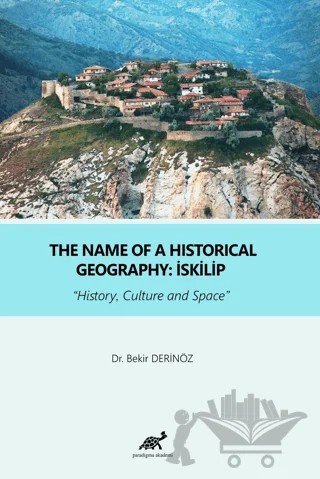 The Name Of a Historical Geography: İskilip – Bekir Derinöz – Paradigma Akademi Yayınları kitap kapağı