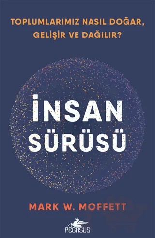 İnsan Sürüsü - Toplumlarımız Nasıl Doğar, Gelişir Ve Dağılır? – Mark W. Moffett – Pegasus Yayınları kitap kapağı