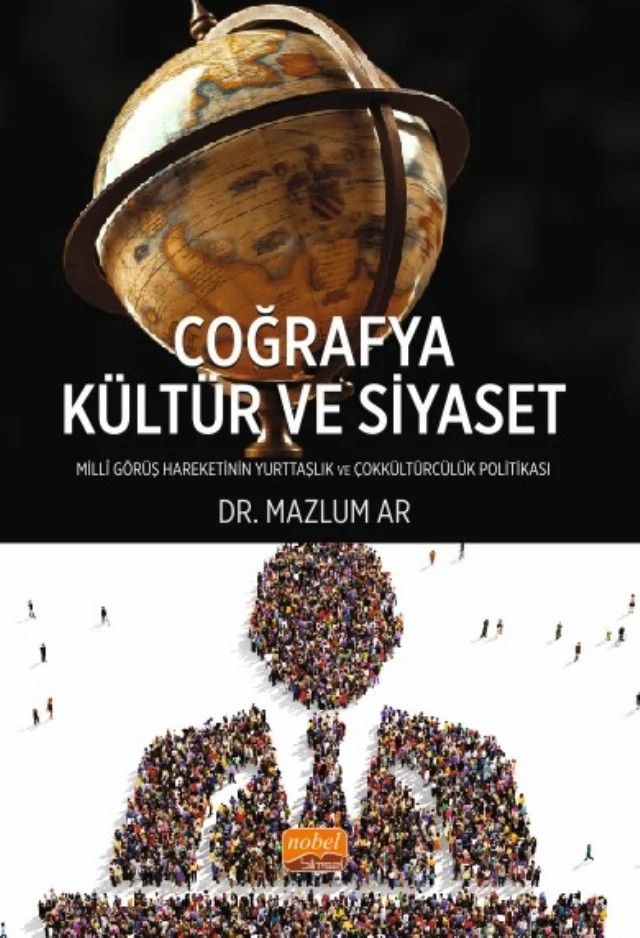 COĞRAFYA, KÜLTÜR VE SİYASET - Millî Görüş Hareketi’nin Yurttaşlık ve Çokkültürcülük Politikası – Mazlum Ar – Nobel Bilimsel Eserler kitap kapağı