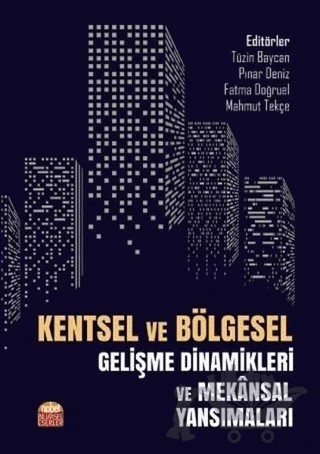 Kentsel ve Bölgesel Gelişme Dinamikleri ve Mekansal Yansımaları – Fatma Doğruel, Mahmut Tekçe, Pınar Deniz, Tüzin Baycan – Nobel Bilimsel Eserler kitap kapağı