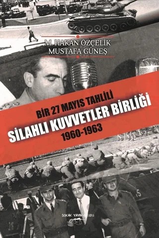 Bir 27 Mayıs Tahlili Silahlı Kuvvetler Birliği 1960 - 1963 – M. Hakan Özçelik, Mustafa Güneş – Sokak Kitapları Yayınları kitap kapağı