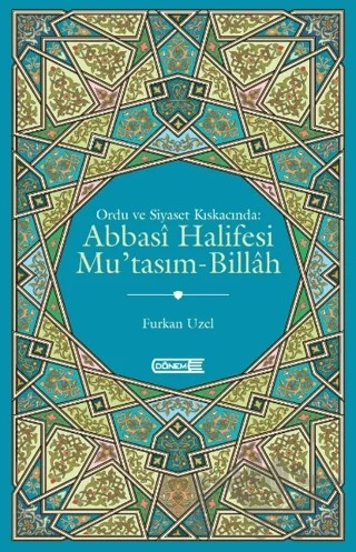 Ordu ve Siyaset Kıskacında Abbasi Halifesi Mu'tasım-Billah – Furkan Uzel – Dönem Yayıncılık kitap kapağı