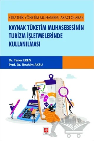 Stratejik Yönetim Muhasebesi Aracı Olarak Kaynak Tüketim Muhasebesinin Turizm İşletmelerinde Kullanılması – Taner Eken, İbrahim Aksu – Ekin Basım Yayın kitap kapağı