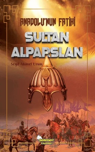 Anadolu'nun Fatihi Sultan Alparslan – Seyit Ahmet Uzun – Selimer Yayınları kitap kapağı