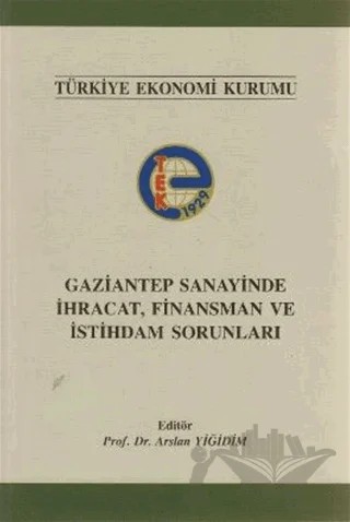 Gaziantep Sanayinde İhracat, Finansman ve İstihdam Sorunları – Arslan Yiğidim – Türkiye Ekonomi Kurumu kitap kapağı