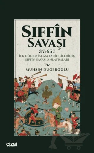Sıffin Savaşı (37/657) İlk Dönem İslam Tarihçilerinin Sıffin Savaşı Anlatımları – Muhsin Düğeroğlu – Çizgi Kitabevi Yayınları kitap kapağı