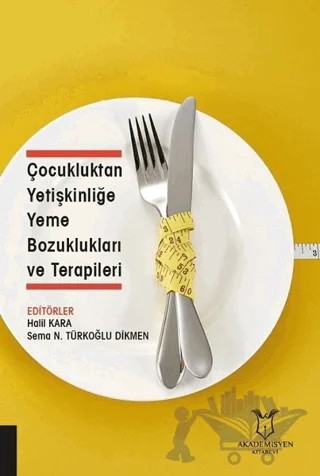 Çocukluktan Yetişkinliğe Yeme Bozuklukları ve Terapileri – Halil Kara, Sema Nur Türkoğlu Dikmen – Akademisyen Kitabevi kitap kapağı