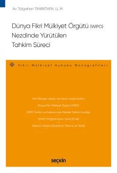 Dünya Fikri Mülkiyet Örgütü (WIPO) Nezdinde Yürütülen Tahkim Süreci – Fikri Mülkiyet Hukuku Monografileri – – Tolgahan Tanrıöven – Seçkin Yayıncılık kitap kapağı