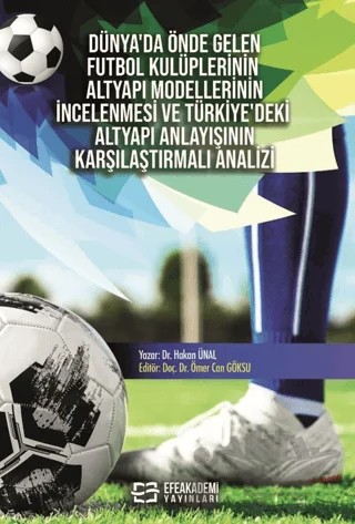 Dünya’da Önde Gelen Futbol Kulüplerinin Altyapı Modellerinin İncelenmesi ve Türkiye’deki Altyapı Anlayışının Karşılaştırmalı Analizi – Ömer Can Göksu – Efe Akademi Yayınları kitap kapağı