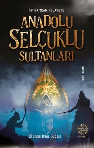 İhtişamdan Felakete Anadolu Selçuklu Sultanları – Muhsin İlyas Subaşı – Mihrabad Yayınları kitap kapağı
