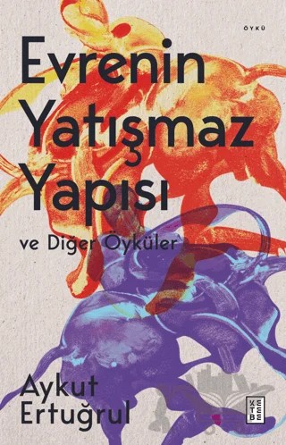 Evrenin Yatışmaz Yapısı ve Diğer Öyküler – Aykut Ertuğrul – Ketebe Yayınları kitap kapağı
