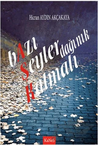 Bazı Şeyler Dağınık Kalmalı – Hicran Aydın Akçakaya – Kanes Yayınları kitap kapağı