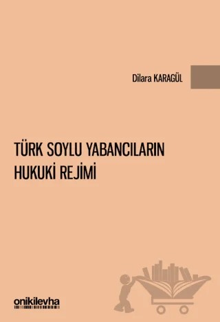 Türk Soylu Yabancıların Hukuki Rejimi – Dilara Karagül – On İki Levha Yayınları kitap kapağı