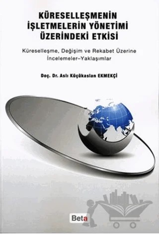 Küreselleşmenin İşletmelerin Yönetimi Üzerindeki Etkisi – Aslı Küçükaslan Ekmekçi – Beta Yayınevi kitap kapağı