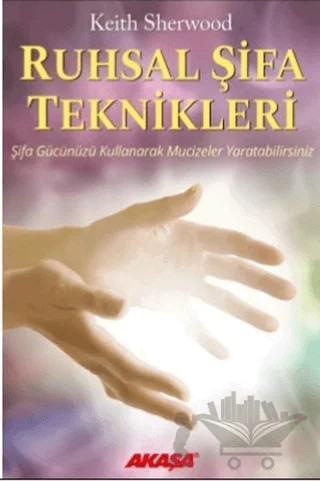 Ruhsal Şifa Teknikleri Şifa Gücünüzü Kullanarak Mucizeler Yaratabilirsiniz – Keith Sherwood – Akaşa Yayınları kitap kapağı