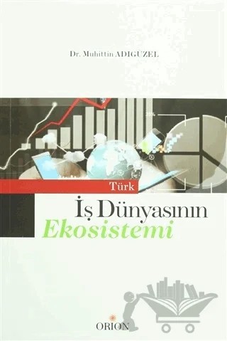 Türk İş Dünyasının Ekosistemi – Muhittin Adıgüzel – Orion Kitabevi kitap kapağı