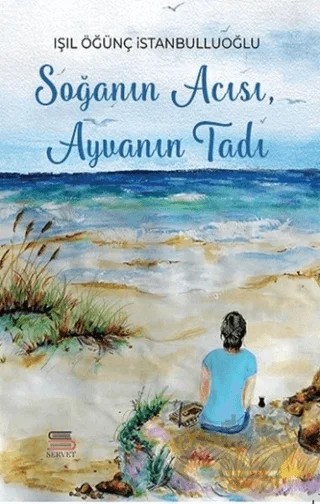 Soğanın Acısı Ayvanın Tadı – Işıl Övünç İstanbulluoğlu – Servet Yayınevi kitap kapağı