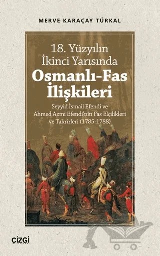18. Yüzyılın İkinci Yarısında Osmanlı-Fas İlişkileri – Merve Karaçay Türkal – Çizgi Kitabevi Yayınları kitap kapağı
