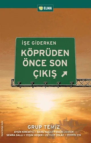 İşe Giderken Köprüden Önce Son Çıkış – Ayşin Kiremitçi, Banu Yaşar, Engin Zengin, Gurup Temiz, Semra Dallı, Yeşim Hoşer, Zerrin Zık, Zeynep Çolak – ELMA Yayınevi kitap kapağı