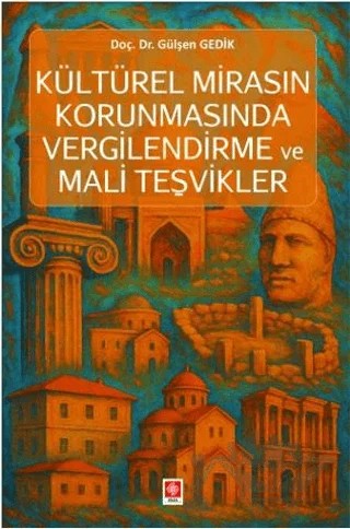 Kültürel Mirasın Korunmasında Vergilendirme ve Mali Teşvikler – Gülşen Gedik – Ekin Basım Yayın kitap kapağı