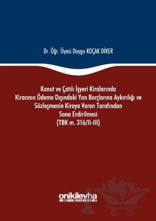 Konut ve Çatılı İşyeri Kiralarında Kiracının Ödeme Dışındaki Yan Borçlarına Aykırılığı ve Sözleşmenin Kiraya Veren Tarafından Sona Erdirilmesi (TBK m. 316/2-3) – Duygu Koçak Diker – On İki Levha Yayınları kitap kapağı