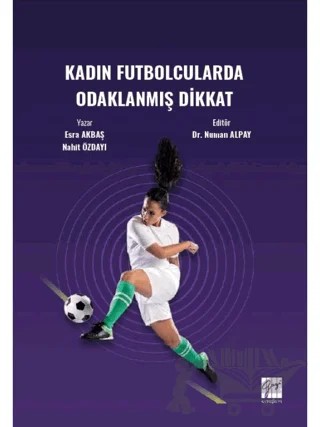 Kadın Futbolcularda Odaklanmış Dikkat – Esra Akbaş, Nahit Özdayı – Gazi Kitabevi kitap kapağı