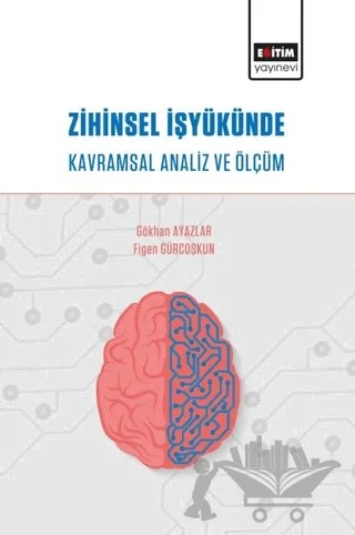 Zihinsel İşyükünde Kavramsal Analiz ve Ölçüm – Figen Gürcoşkun, Gökhan Ayazlar – Eğitim Yayınevi - Bilimsel Eserler kitap kapağı