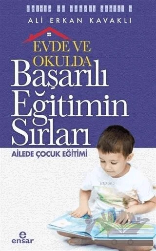 Evde ve Okulda Başarılı Eğitimin Sırları Ailede Çocuk Eğitimi – Ali Erkan Kavaklı – Ensar Neşriyat kitap kapağı