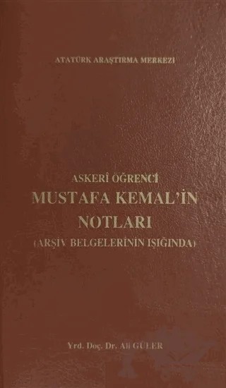 Askeri Öğrenci Mustafa Kemal'in Notları (Arşiv Belgelerinin Işığında) – Ali Güler – Atatürk Araştırma Merkezi kitap kapağı