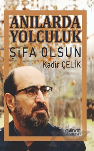 Anılarda Yolculuk Şifa Olsun – Kadir Çelik – Gülnar Yayınları kitap kapağı