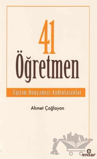 41 Öğretmen - Eğitim Dünyamızı Aydınlatanlar – Ahmet Çağlayan – Ensar Neşriyat kitap kapağı