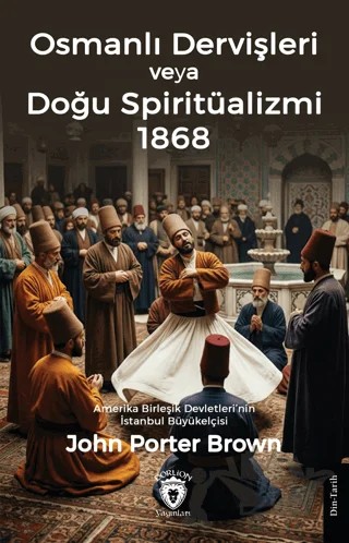 Osmanlı Dervişleri veya Doğu Spiritüalizmi 1868 – Süheyli Ahmed B. Hemdem Kethüda, John Porter Brown – Dorlion Yayınları kitap kapağı