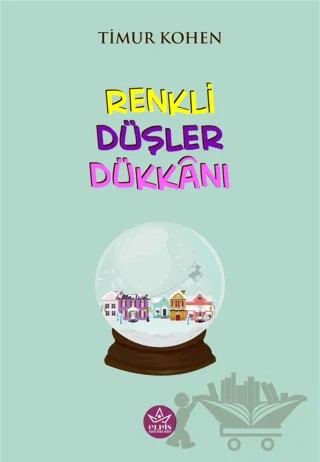 Renkli Düşler Dükkanı – Timur Kohen – Elpis Yayınları kitap kapağı