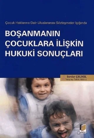 Çocuk Haklarına Dair Uluslararası Sözleşmeler Işığında Boşanmanın Çocuklara İlişkin Hukuki Sonuçları – Serdar Çelikel – Adalet Yayınevi kitap kapağı
