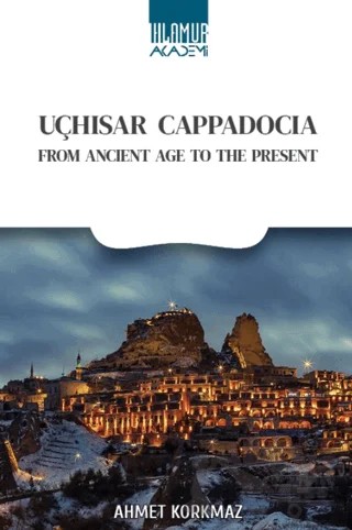 Uçhisar Cappadocia/ From Ancient Age To The Present – Ahmet Korkmaz – Ihlamur Akademi kitap kapağı