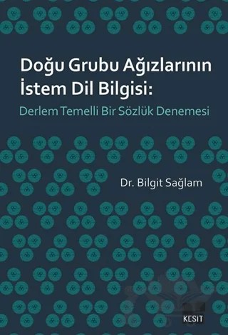 Doğu Grubu Ağızlarının İstem Dil Bilgisi: Derlem Temelli Bir Sözlük Denemesi – Bilgit Sağlam – Kesit Yayınları kitap kapağı