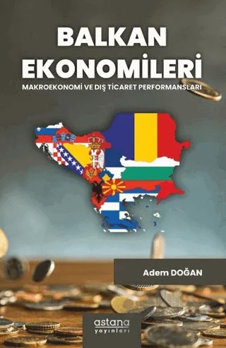 Balkan Ekonomileri: Makroekonomi ve Dış Ticaret Performansları – Adem Doğan – Astana Yayınları kitap kapağı