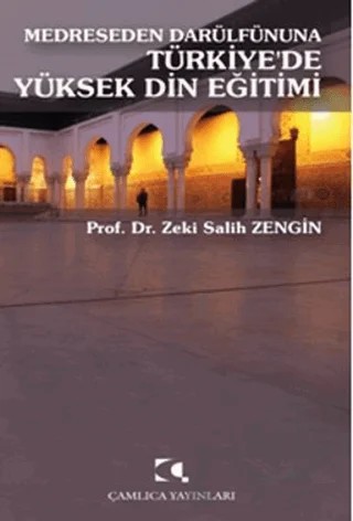 Medreseden Darülfünuna Türkiye’de Yüksek Din Eğitimi – Zeki Salih Zengin – Çamlıca Yayınları kitap kapağı