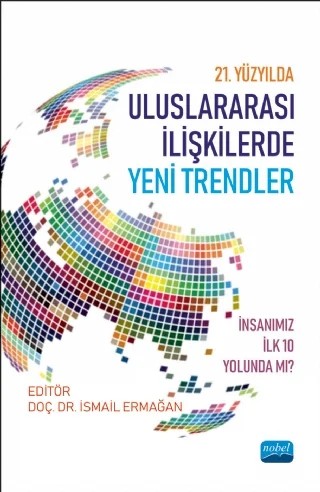21. YÜZYILDA ULUSLARARASI İLİŞKİLERDE YENİ TRENDLER: İnsanımız İlk 10 Yolunda mı? – Ahmet Can Kevser, Ahmet Çağrı Azman, Aşkım Beste Özdoğan, Atakan Orğan, Aydın Güven, Başak Nur Bedir, Bawer Kazanççı, Bekir Yıldız, Beyza Nur Yıldız, Cansel Özel, Cemil Samet Polat, Dilara Edman, Doğukan Aktürk, Duygu Kutlu, Elif Yıldız, Erzan Aktar, Fatma Rabia Şen, Hasibe Talaş, Hilal Gizem Öztürk – Nobel Akademik Yayıncılık kitap kapağı