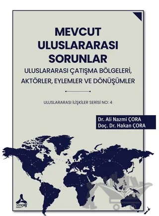 Mevcut Uluslararası Sorunlar, Uluslararası Çatışma Bölgeleri, Aktörler, Eylemler ve Dönüşümler Uluslararası İlişkiler Serisi No: 4 – Ali Nazmi Çora, Hakan Çora – Sonçağ Yayınları kitap kapağı